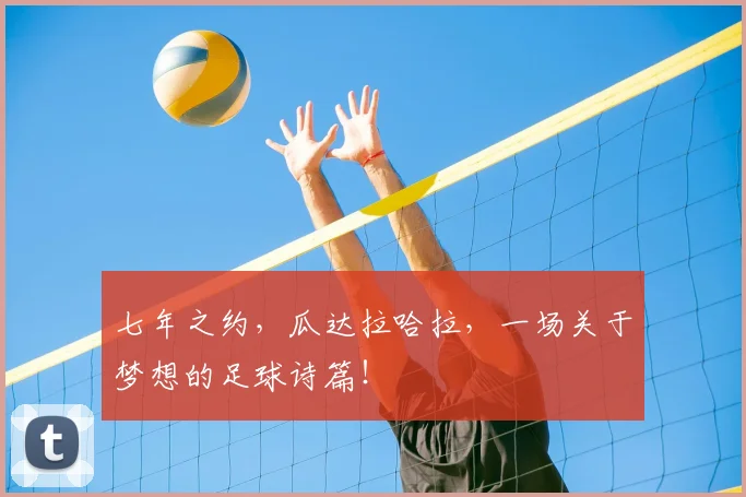 七年之约，瓜达拉哈拉，一场关于梦想的足球诗篇！