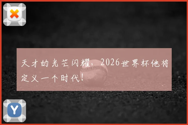 天才的光芒闪耀，2026世界杯他将定义一个时代！