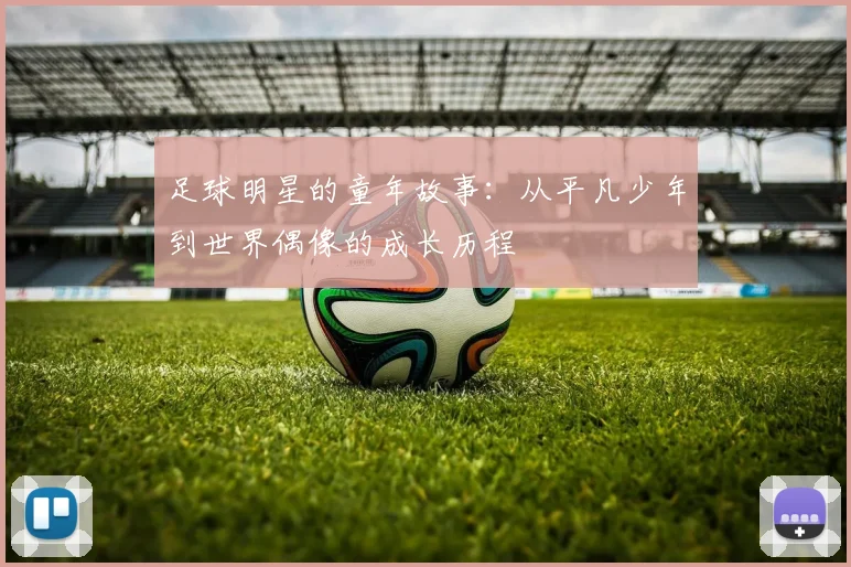 足球明星的童年故事：从平凡少年到世界偶像的成长历程