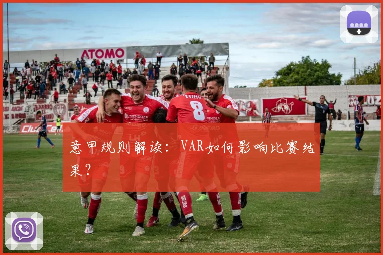 意甲规则解读：VAR如何影响比赛结果？
