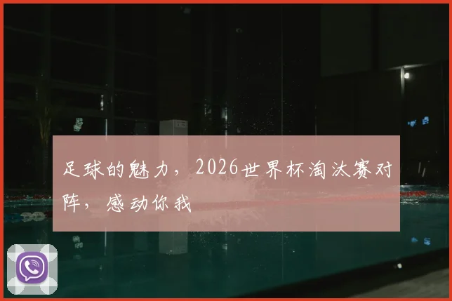 足球的魅力，2026世界杯淘汰赛对阵，感动你我