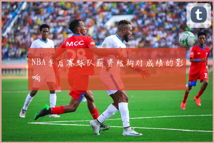 NBA季后赛球队薪资结构对成绩的影响
